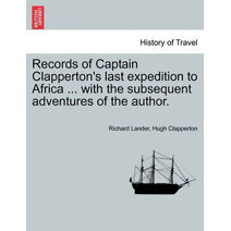 Records of Captain Clapperton's last expedition to Africa ... with the subsequent adventures of the author.