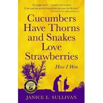 Cucumbers Have Thorns and Snakes Love Strawberries (a Story of Courage, Faith and Survival)