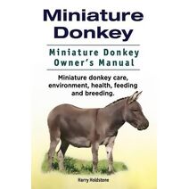 Miniature Donkey. Miniature Donkey Owners Manual. Miniature Donkey care, environment, health, feeding and breeding.