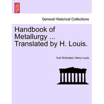 Handbook of Metallurgy ... Translated by H. Louis. Vol. I.