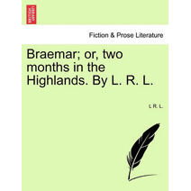 Braemar; Or, Two Months in the Highlands. by L. R. L.