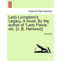 Lady Livingston's Legacy. a Novel. by the Author of "Lady Flavia," Etc. [J. B. Harwood].