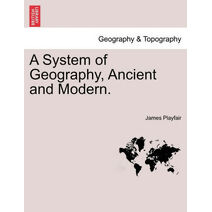 System of Geography, Ancient and Modern. Vol. IV.