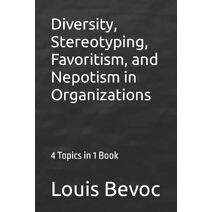 Diversity, Stereotyping, Favoritism, and Nepotism in Organizations (Louis Bevoc Educational and Informational Books)