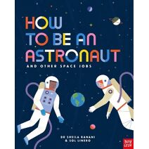How to be an Astronaut and Other Space Jobs (How to be a...)