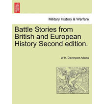 Battle Stories from British and European History Second edition.