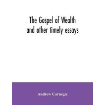 Gospel of Wealth and other timely essays