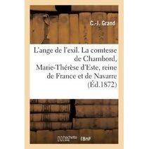 L'Ange de l'Exil. La Comtesse de Chambord, Marie-Therese d'Este, Reine de France Et de Navarre