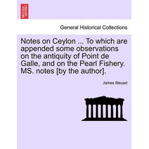 Notes on Ceylon ... to Which Are Appended Some Observations on the Antiquity of Point de Galle, and on the Pearl Fishery. Ms. Notes [By the Author].