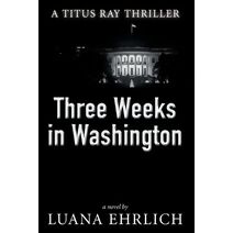 Three Weeks in Washington (Titus Ray Thrillers)