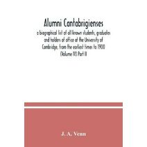 Alumni cantabrigienses; a biographical list of all known students, graduates and holders of office at the University of Cambridge, from the earliest times to 1900 (Volume IV) Part II