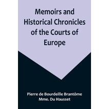 Memoirs and Historical Chronicles of the Courts of Europe; Memoirs of Marguerite de Valois, Queen of France, Wife of Henri IV; of Madame de Pompadour of the Court of Louis XV; and of Catheri
