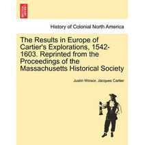Results in Europe of Cartier's Explorations, 1542-1603. Reprinted from the Proceedings of the Massachusetts Historical Society