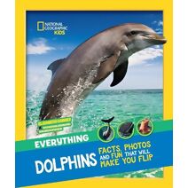 Everything: Dolphins (National Geographic Kids)