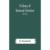 Library of Universal Literature; Comprising Science, Biography, Fiction and the Great Orations; The Principles of Chemistry (Part Four)