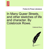 In Many Queer Streets, and Other Sketches of Life and Character. by Colebrook Rowe.