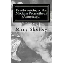 Frankenstein, or the Modern Prometheus (Annotated) (Austi Classics)