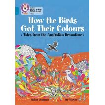 How the Birds Got Their Colours: Tales from the Australian Dreamtime (Collins Big Cat)