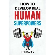 How To Develop Real Human Superpowers (How to Books)