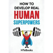 How To Develop Real Human Superpowers (How to Books)