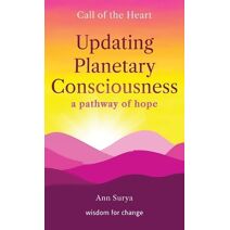 Updating Planetary Consciousness (Call of the Heart - Wisdom for Change)