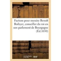 Factum Pour Messire Benoit Boihyer, Conseiller Du Roi En Son Parlement de Bourgogne