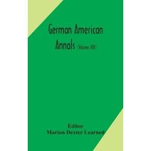 German American Annals; Continuation of the Quarterly Americana Germanica; A Monthly Devoted to the Comparative study of the Historical, Literary, Linguistic, Educational and Commercial Rela