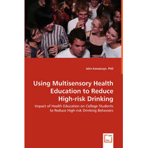 Using Multisensory Health Education to Reduce High-risk Drinking - Impact of Health Education on College Students to Reduce High-risk Drinking Behaviors