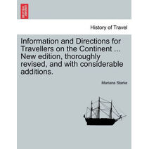 Information and Directions for Travellers on the Continent ... New edition, thoroughly revised, and with considerable additions. NEW EDITION