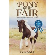 Pony For The Fair (Life Lessons Learned from a Horse)