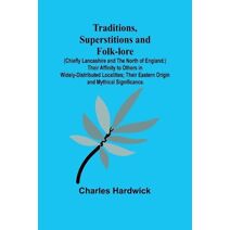 Traditions, Superstitions and Folk-lore (Chiefly Lancashire and the North of England