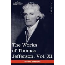 Works of Thomas Jefferson, Vol. XI (in 12 Volumes)