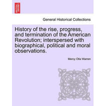 History of the Rise, Progress, and Termination of the American Revolution; Interspersed with Biographical, Political and Moral Observations. Vol. III