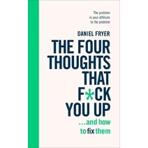 Four Thoughts That F*ck You Up ... and How to Fix Them