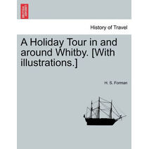 Holiday Tour in and Around Whitby. [With Illustrations.]