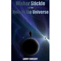 Walter Stickle and the Hole in the Universe (Adventures of Walter Stickle)