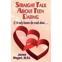 Straight Talk About Teen Dating If I'd only known the truth about . . .