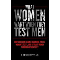 What Women Want When They Test Men (What Women Want)