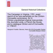 Campaign in Virginia, 1781. Exact Reprint of Six Rare Pamphlets on the Clinton-Cornwallis Controversy. Sir H. Clinton.Unpublished Original Manuscr