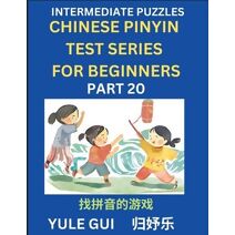 Intermediate Chinese Pinyin Test Series (Part 20) - Test Your Simplified Mandarin Chinese Character Reading Skills with Simple Puzzles, HSK All Levels, Beginners to Advanced Students of Mand