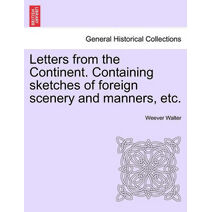 Letters from the Continent. Containing Sketches of Foreign Scenery and Manners, Etc.