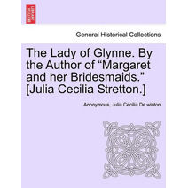 Lady of Glynne. by the Author of "Margaret and Her Bridesmaids." [Julia Cecilia Stretton.]
