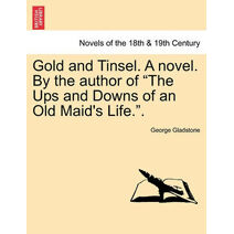 Gold and Tinsel. a Novel. by the Author of "The Ups and Downs of an Old Maid's Life.."