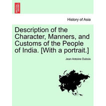 Description of the Character, Manners, and Customs of the People of India. [With a portrait.]