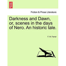 Darkness and Dawn, Or, Scenes in the Days of Nero. an Historic Tale.