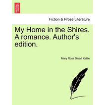 My Home in the Shires. a Romance. Author's Edition.