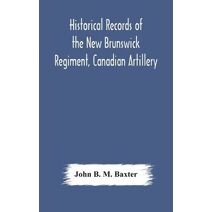 Historical records of the New Brunswick Regiment, Canadian Artillery