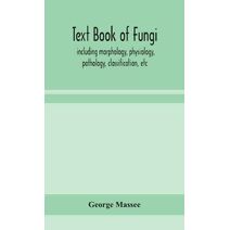 Text book of fungi, including morphology, physiology, pathology, classification, etc