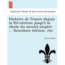 Histoire de France depuis la Révolution jusqu'à la chute du second empire ... Deuxième édition, etc.