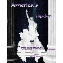 America's Hijacked Destiny Volume I